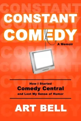 Állandó komédia: Hogyan indítottam el a Comedy Centralt és vesztettem el a humorérzékemet - Constant Comedy: How I Started Comedy Central and Lost My Sense of Humor