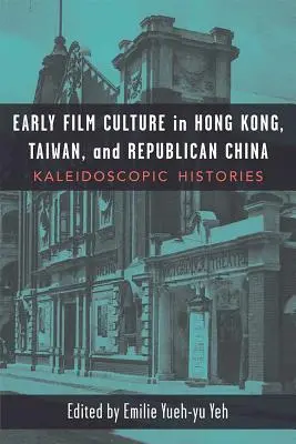 Korai filmkultúra Hongkongban, Tajvanon és a köztársasági Kínában: Kaleidoszkópos történetek - Early Film Culture in Hong Kong, Taiwan, and Republican China: Kaleidoscopic Histories