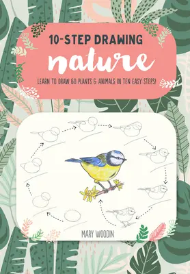 Tízlépéses rajzolás: Természet: Tanulj meg 60 növényt és állatot rajzolni tíz egyszerű lépésben! - Ten-Step Drawing: Nature: Learn to Draw 60 Plants & Animals in Ten Easy Steps!