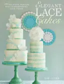 Elegáns csipketorták: Több mint 25 kortárs és finom tortadíszítési minta - Elegant Lace Cakes: Over 25 Contemporary and Delicate Cake Decorating Designs