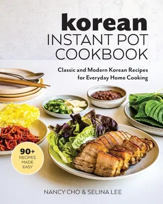 Koreai instant pot szakácskönyv: Klasszikus és modern koreai receptek a mindennapi otthoni főzéshez - Korean Instant Pot Cookbook: Classic and Modern Korean Recipes for Everyday Home Cooking