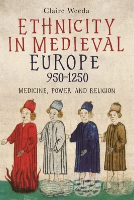 Etnicity in Medieval Europe, 950-1250: Orvostudomány, hatalom és vallás - Ethnicity in Medieval Europe, 950-1250: Medicine, Power and Religion