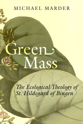 Zöld tömeg: Bingeni Szent Hildegard ökológiai teológiája - Green Mass: The Ecological Theology of St. Hildegard of Bingen