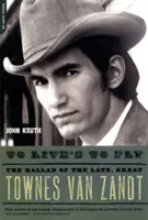 Az élet a repülésé: A néhai, nagyszerű Townes Van Zandt balladája - To Live's to Fly: The Ballad of the Late, Great Townes Van Zandt