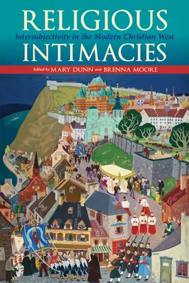 Vallási intimitások: Interszubjektivitás a modern keresztény Nyugaton - Religious Intimacies: Intersubjectivity in the Modern Christian West