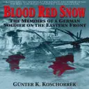 Vérvörös hó: Egy német katona emlékiratai a keleti fronton - Blood Red Snow: The Memoirs of a German Soldier on the Eastern Front