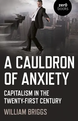 A Cauldron of Anxiety: A kapitalizmus a huszonegyedik században - A Cauldron of Anxiety: Capitalism in the Twenty-First Century