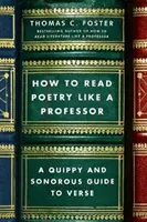 Hogyan olvassuk a költészetet, mint egy professzor: Egy vidám és hangzatos útmutató a versekhez - How to Read Poetry Like a Professor: A Quippy and Sonorous Guide to Verse