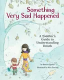 Valami nagyon szomorú dolog történt: Egy kisgyermek útmutatója a halál megértéséhez - Something Very Sad Happened: A Toddler's Guide to Understanding Death