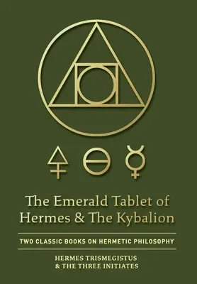 Hermész smaragdtáblája és a Kybalion: Két klasszikus könyv a hermetikus filozófiáról - The Emerald Tablet of Hermes & The Kybalion: Two Classic Books on Hermetic Philosophy