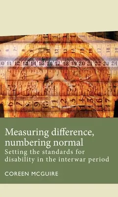 A különbség mérése, a normális számozása: a fogyatékossági normák meghatározása a két világháború közötti időszakban - Measuring Difference, Numbering Normal: Setting the Standards for Disability in the Interwar Period