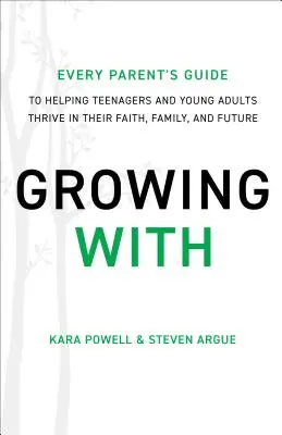 Growing With - Every Parent's Guide to Helping Teenagers and Young Adults Thrive in Their Faith, Family, and Future (Minden szülő útmutatója ahhoz, hogy segítsen a tinédzsereknek és fiatal felnőtteknek boldogulni hitükben, családjukban és jövőjükben) - Growing With - Every Parent's Guide to Helping Teenagers and Young Adults Thrive in Their Faith, Family, and Future