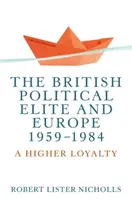 A brit politikai elit és Európa, 1959-1984: A magasabb lojalitás - The British political elite and Europe, 1959-1984: A higher loyalty