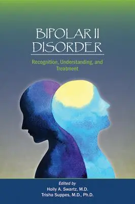 Bipoláris II: Felismerés, megértés és kezelés - Bipolar II Disorder: Recognition, Understanding, and Treatment