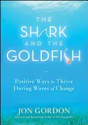 A cápa és az aranyhal: Pozitív módszerek a változás hullámaiban való boldoguláshoz - The Shark and the Goldfish: Positive Ways to Thrive During Waves of Change