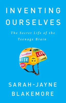 Önmagunk feltalálása: A tizenévesek agyának titkos élete - Inventing Ourselves: The Secret Life of the Teenage Brain