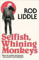 Önző nyafogó majmok - Hogyan lettünk kapzsik, önimádók és boldogtalanok? - Selfish Whining Monkeys - How We Ended Up Greedy, Narcissistic and Unhappy