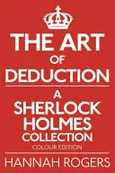 A dedukció művészete - A Sherlock Holmes-gyűjtemény - színes kiadás - The Art of Deduction - A Sherlock Holmes Collection - Colour Edition