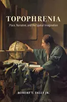 Topophrenia: Place, Narrative, and the Spatial Imagination (Hely, elbeszélés és a térbeli képzelet) - Topophrenia: Place, Narrative, and the Spatial Imagination