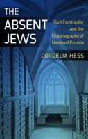 A távollévő zsidók: Kurt Forstreuter és a középkori Poroszország történetírása - The Absent Jews: Kurt Forstreuter and the Historiography of Medieval Prussia