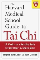 The Harvard Medical School Guide to Tai Chi: 12 hét az egészséges testhez, erős szívhez és éles elméhez - The Harvard Medical School Guide to Tai Chi: 12 Weeks to a Healthy Body, Strong Heart, and Sharp Mind