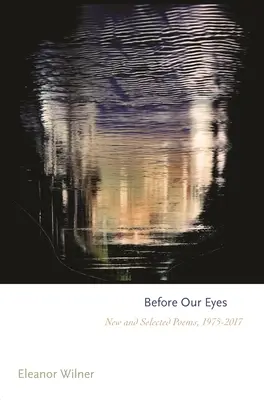 Szemünk előtt: Új és válogatott versek, 1975-2017 - Before Our Eyes: New and Selected Poems, 1975-2017