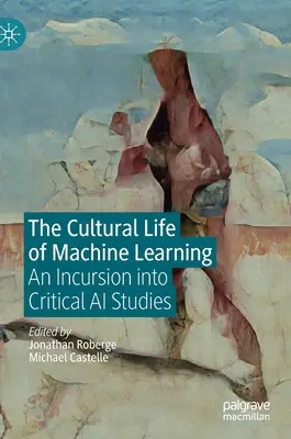 A gépi tanulás kulturális élete: Egy kitérő a kritikai mesterséges intelligencia tanulmányokba - The Cultural Life of Machine Learning: An Incursion Into Critical AI Studies