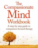 The Compassionate Mind Workbook: A Step-By-Step Guide to Developing Your Compassionate Self: A Step-by-Step Guide to Developing Your Compassionate Self - The Compassionate Mind Workbook: A Step-By-Step Guide to Developing Your Compassionate Self