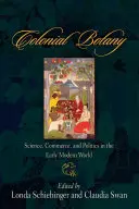 Gyarmati botanika: Tudomány, kereskedelem és politika a kora újkori világban - Colonial Botany: Science, Commerce, and Politics in the Early Modern World