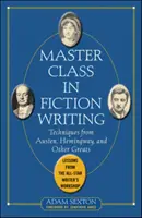 Mesterkurzus a szépirodalmi írásból: Technikák Austentől, Hemingwaytől és más nagyoktól: Tanulságok az All-Star íróműhelyből - Master Class in Fiction Writing: Techniques from Austen, Hemingway, and Other Greats: Lessons from the All-Star Writer's Workshop