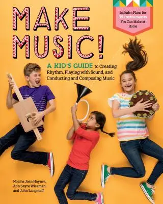 Zenélj!: A Kid's Guide to Creating Rhythm, Playing with Sound, and Conducting and Composing Music - Make Music!: A Kid's Guide to Creating Rhythm, Playing with Sound, and Conducting and Composing Music