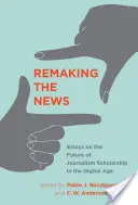 A hírek újraszerkesztése: Esszék az újságírói tudomány jövőjéről a digitális korszakban - Remaking the News: Essays on the Future of Journalism Scholarship in the Digital Age