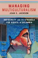 A multikulturalizmus kezelése: az őslakosság és a jogokért folytatott küzdelem Kolumbiában - Managing Multiculturalism: Indigeneity and the Struggle for Rights in Colombia