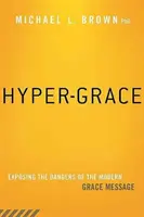 Hiper-Grace: A modern kegyelmi üzenet veszélyeinek leleplezése - Hyper-Grace: Exposing the Dangers of the Modern Grace Message