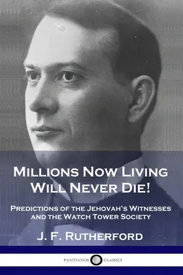 Millions Now Living Now Living Will Never Die!: Jehova Tanúi és az Őrtorony Társaság jóslatai - Millions Now Living Will Never Die!: Predictions of the Jehovah's Witnesses and the Watch Tower Society