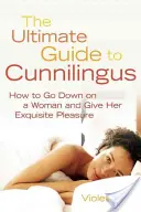 Végső útmutató a Cunnilingushoz: Hogyan kell egy nőre rászállni és gyönyörű élvezetet nyújtani neki - Ultimate Guide to Cunnilingus: How to Go Down on a Women and Give Her Exquisite Pleasure