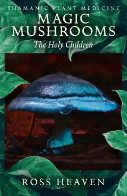 Sámáni növényi gyógyászat - Varázsgombák: A szent gyermekek - Shamanic Plant Medicine - Magic Mushrooms: The Holy Children