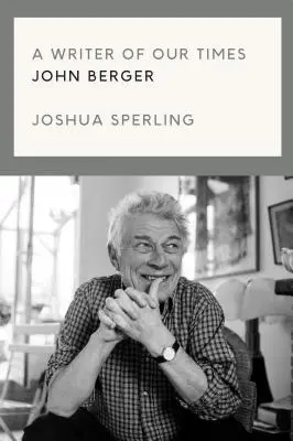 Korunk írója: John Berger élete és munkássága - A Writer of Our Time: The Life and Work of John Berger