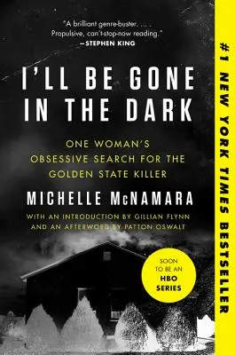 Elmegyek a sötétben: Egy nő megszállott keresése az Arany Állam gyilkosa után - I'll Be Gone in the Dark: One Woman's Obsessive Search for the Golden State Killer