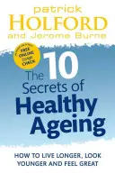 Az egészséges öregedés 10 titka: Hogyan éljünk tovább, nézzünk ki fiatalabban és érezzük jól magunkat - 10 Secrets of Healthy Ageing: How to Live Longer, Look Younger, and Feel Great