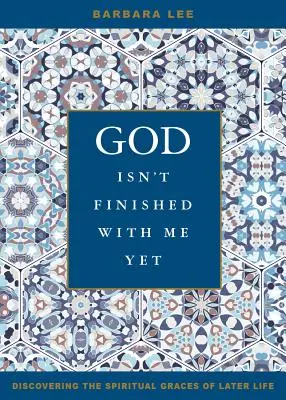 Isten még nem végzett velem: A későbbi élet spirituális kegyelmeinek felfedezése - God Isn't Finished with Me Yet: Discovering the Spiritual Graces of Later Life