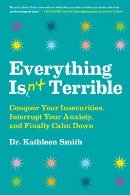 Nem minden olyan szörnyű: Győzd le a bizonytalanságodat, szakítsd meg a szorongásodat, és nyugodj meg végre! - Everything Isn't Terrible: Conquer Your Insecurities, Interrupt Your Anxiety, and Finally Calm Down