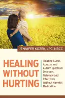 Gyógyulás fájdalom nélkül: Adhd, apraxia és autizmus spektrumzavarok kezelése természetesen és hatékonyan, káros gyógyszerek nélkül - Healing Without Hurting: Treating Adhd, Apraxia and Autism Spectrum Disorders Naturally and Effectively Without Harmful Medications