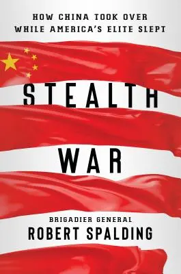 Lopakodó háború: Hogyan vette át Kína a hatalmat, miközben Amerika elitje aludt - Stealth War: How China Took Over While America's Elite Slept