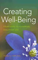 A jólét megteremtése: Négy lépés a boldogabb, egészségesebb élethez - Creating Well-Being: Four Steps to a Happier, Healthier Life