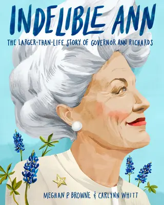 Kitörölhetetlen Ann: Ann Richards kormányzó életénél is nagyobb története - Indelible Ann: The Larger-Than-Life Story of Governor Ann Richards