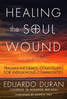 A lélek sebének gyógyítása: Trauma-informált tanácsadás őslakos közösségek számára - Healing the Soul Wound: Trauma-Informed Counseling for Indigenous Communities