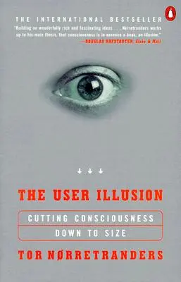 A felhasználói illúzió: A tudatosság méretre vágása - The User Illusion: Cutting Consciousness Down to Size
