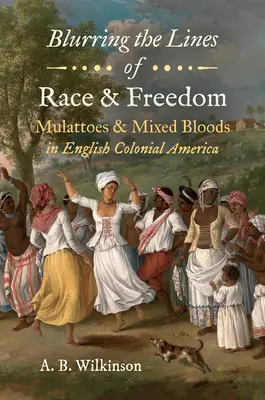 A faj és a szabadság határainak elmosódása: Mulattok és vegyesvérűek az angol gyarmati Amerikában - Blurring the Lines of Race and Freedom: Mulattoes and Mixed Bloods in English Colonial America