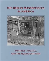 A berlini remekművek Amerikában: Festmények, politika és a műemlékvédők - The Berlin Masterpieces in America: Paintings, Politics and the Monuments Men